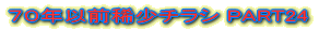 70�N�ȑO�H���`���V PART24